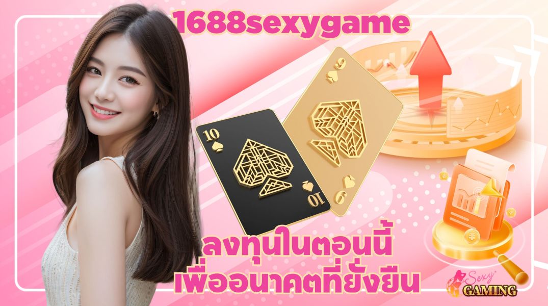 บทความ ฝาก-ถอนไม่มีขั้นต่ำกับ 1688sexygame ลงทุนในตอนนี้เพื่ออนาคตที่ยั่งยืน